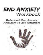 Anxiety Workbook: End Anxiety, Generalized Anxiety Disorder, Anxiety Self Help, Anxiety Workbook, Social Anxiety, Anxiety Disorders - Book Cover