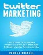 Twitter Marketing: Learn How To Grow Your Twitter account to 1 Million Followers in the first 6 months. (Social Media, Social Media Marketing, Online Business) - Book Cover