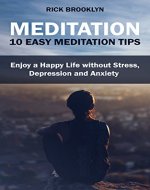 Meditation: 10 Easy Meditation Tips to Enjoy a Happy Life without Stress, Depression and Anxiety (Mindfullness, Yoga, Meditation Techniques, Meditating, Happiness) - Book Cover