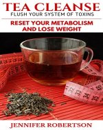 Tea Cleanse: Flush Your System of Toxins: Reset Your Metabolism and Lose Weight - Book Cover