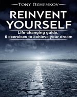Reinvent Yourself: Life-changing Guide. Self-help book. Transform your life. - Book Cover
