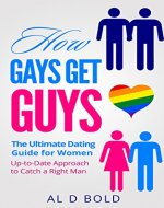How Gays Get Guys: The Ultimate Dating Guide for Women: Up-to-Date Approach to Catch a Right Man - Book Cover