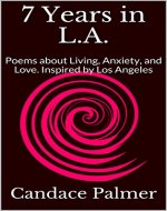 7 Years in L.A.: Poems about Living, Anxiety, and Love. Inspired by Los Angeles - Book Cover