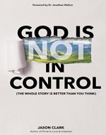 God Is (Not) in Control: The Whole Story Is Better Than You Think - Book Cover