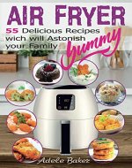 Air Fryer: 55 Delicious Recipes which will  Astonish your Family (Air Fryer Cookbook, easy recipes, Air Fryer, Instant Pot, Clean Eating, Slow Cooker, Air Fryer Recipes) (Air Fryer cooker) - Book Cover