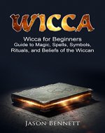 Wicca: Wicca for Beginners - Guide to Magic, Spells, Symbols, Rituals, and Beliefs of the Wiccan (Wicca, Wicca Book of Spells, Wicca Books, Magic) - Book Cover