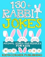 130+ Rabbit Jokes: animal jokes for kids, funny jokes for kids, jokes and riddles for kids, silly jokes, childrens books, funny rabbit jokes for kids (Animal Jokes and Riddles for Kids Book 12) - Book Cover