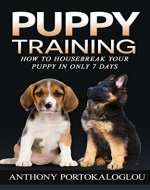 PUPPY TRAINING: HOW TO HOUSEBREAK YOUR PUPPY IN ONLY 7 DAYS & BONUS DOG HEALTH FREE EBOOK (puppy house breaking,dog training,puppy training,Crate Training,puppy ... guide,Potty Train A Puppy,dog tricks 2) - Book Cover