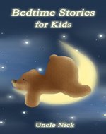 Bedtime Stories for Kids: Short Bedtime Stories for Children: (Bedtime Stories for Babies, Bedtime stories for Kids Ages 4-8, Uncle Nick's Fun Bedtime ... Nick's Bedtime Stories for Kids Book 1) - Book Cover