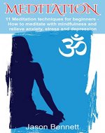 MEDITATION: 11 MEDITATION TECHNIQUES FOR BEGINNERS - HOW TO MEDITATE WITH MINDFULNESS AND RELIEVE ANXIETY, STRESS, AND DEPRESSION (Meditation, Meditation ... Yoga, Stress, Anxiety, Depression) - Book Cover