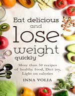 Eat delicious and lose weight quickly: More than 50 recipes of healthy food, diet joy, light on calories - Book Cover