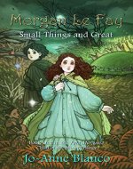 Morgan Le Fay: Small Things and Great (Fata Morgana: Child Of The Moon Book 1) - Book Cover