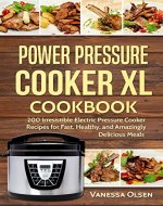 Power Pressure Cooker XL Cookbook: 200 Irresistible Electric Pressure Cooker Recipes for Fast, Healthy, and Amazingly Delicious Meals - Book Cover