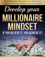 Millionaire Mindset: If You Believe It, You Achieve It! Inspired By The Top 10 Powerful Habits of Self-Made Millionaires (Entrepreneur, Business, Money, Success) - Book Cover