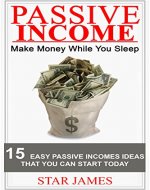 Passive Income: Make Money While You Sleep: 15 Passive Income Ideas That You Can Start Today! - Book Cover