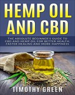 Hemp Oil and CBD: The Absolute Beginner’s Guide to CBD and Hemp Oil for Better Health, Faster Healing and More Happiness - Book Cover
