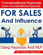 Conversational Hypnosis - Learn Conversational Hypnosis For Sales And Influence Using Hypnosis & NLP: Learn Conversational Hypnosis For Sales And Influence Using Powerful Hypnosis & NLP Techniques - Book Cover