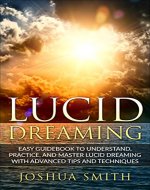 Lucid Dreaming Easy Beginners Guidebook to Understand, Practice, and Master Lucid Dreaming With Advanced Tips and Techniques (Lucid Dreaming, Dreams, Mental ... Astral Projections, Self Help) - Book Cover