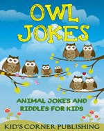 Owl Jokes: animal jokes for kids, funny jokes for kids, riddles and brain teasers for kids, silly jokes, laugh out loud jokes for kids, childrens books, ... (Animal Jokes and Riddles for Kids Book 5) - Book Cover