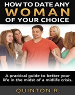 How To Date Any Woman Of Your Choice.: A practical guide to better your life in the midst of a midlife crisis. - Book Cover