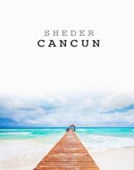 SHEDER Cancun: The minimalist's travel guide for what to see, hear, eat, drink, experience and where to relax in Cancun, Mexico: (Travel Guide) - Book Cover
