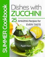 Summer cookbook - dishes with zucchini. 25 amazing recipes for every taste. - Book Cover