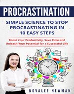 Procrastination: Simple Science to Stop Procrastinating in 10 Easy Steps - Boost Your Productivity, Save Time and Unleash Your Potential for a Successful ... Productivity, Habit, Focus) - Book Cover