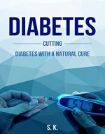 Cutting Diabetes With A Natural Cure: The Complete Guide to Curing Diabetes Naturally: Everything You Should Know About Diabetes & More! - Book Cover