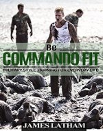Be Commando Fit (Exercise and Fitness, Healthy Eating, Fat Loss, Functional Training) - Book Cover