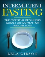 Intermittent Fasting: The Essential Beginners Guide for Women for Weight Loss (Intermittent Fasting, Weight Loss And Health, The Get Lean, Stay Healthy And Live Longer) - Book Cover