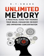 Unlimited Memory: A Practical Guide for Training Your Brain, Enhancing Memory and Improving Concentration (Advanced Learning, Mind Training, Mental Training ... Remember Everything And Be More Productive) - Book Cover