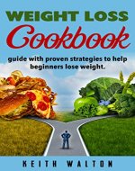 Weight loss: cookbook guide with proven strategies to help beginners weight (Weight maintenance, fat loss, dieting, cookbook) - Book Cover