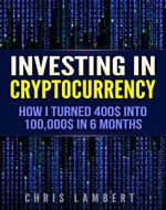 Cryptocurrency: How I Turned $400 into $100,000 by Trading Cryprocurrency for 6 months - Book Cover