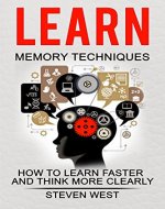 LEARN: MEMORY TECHNIQUES  - HOW TO LEARN FASTER AND THINK MORE CLEARLY (memory, learning strategies, brain power) - Book Cover