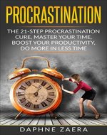 Procrastination: The 21-step procrastination cure, master your time, boost your productivity, do more in less time (productivity, stop laziness, willpower, beat procrastination, time management) - Book Cover