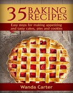 35 Baking Recipes: Easy steps for making appetizing and tasty cakes, pies and cookies - Book Cover