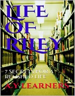 LIFE OF RILEY: 7 SECRETS FOR A RELISHED LIFE - Book Cover