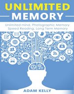 Unlimited Memory: Unlimited Mind, Photographic  Memory, Speed Reading (Focus, Remember More,  Visual Memory, Learn Faster, Maximize Productivity,  Brain Training) - Book Cover
