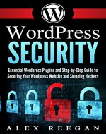 WordPress Security: Essential WordPress Security Plugins and Step-by-Step Guide to Securing Your WordPress Website and Stopping Hackers (WordPress Security, WordPress Plugins, WordPress Book 1) - Book Cover