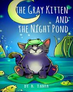 Toddler books THE GRAY KITTEN AND THE NIGHT POND  chidlrens book books for kids children's books ages 1-3 cat books for kids: The story is about a kitten who ran away in the night - Book Cover