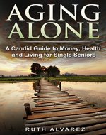 Aging Alone: A Candid Guide to Money, Health and Living for Single Seniors - Book Cover
