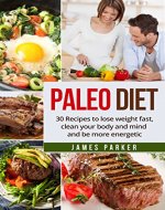 Paleo Diet:30 Recipes to lose weight fast, clean your body and mind and be more energetic (Diet recipes, Weight loss, Paleo Diet, Paleo cookbook, lose weight, Paleo diet ultimate guide) - Book Cover