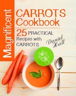Magnificent carrots cookbook. 25 practical recipes with carrots. - Book Cover