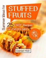 Summer ideas for stuffed fruits. 25 easy recipes for every day. - Book Cover