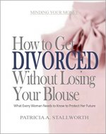 How to Get Divorced Without Losing Your Blouse: What Every Woman Needs to Know to Protect Her Future (Minding Your Money) - Book Cover