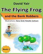 The Flying Frog and the Bank Robbers: Detective adventure for children 9-14 (The Flying Frog series book 3) - Book Cover