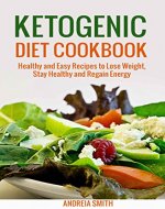 Ketogenic Diet Cookbook : Healthy and Easy Recipes to Lose Weight, Stay Healthy and Regain Energy - Book Cover