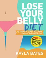 Lose Your Belly Diet: 12 Steps to Blast Belly Fat & Live a Healthier Life (BONUS: 30 Healthy & Delicious Food Tips Included) - Book Cover