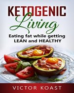 Ketogenic Living: Eating Fat While Getting Lean and Healthy (Ketogenic Diet, Low Carb, Weight Loss, Ketogenic Diet for Beginners, Fat Loss, Type 2 Diabetes) - Book Cover