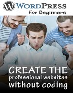 Wordpress for beginners 2017: One of the the best wordpress books for beginners. Following this book you can make a professional website without coding - Book Cover